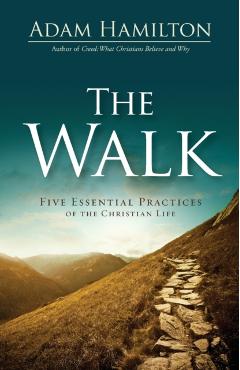 The Walk: Five Essential Practices of the Christian Life - Adam Hamilton
