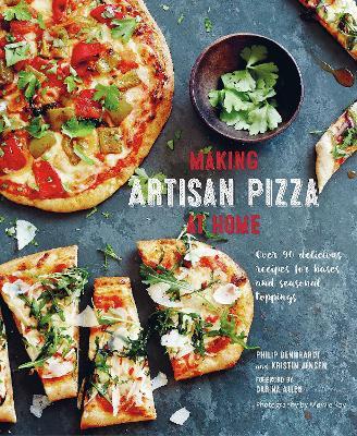 Making Artisan Pizza at Home: Over 90 Delicious Recipes for Bases and Seasonal Toppings - Philip Dennhardt