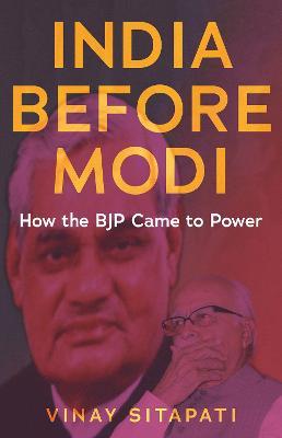 India Before Modi: How the Bjp Came to Power - Vinay Sitapati