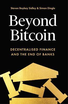 Beyond Bitcoin: Decentralized Finance and the End of Banks - Simon Dingle