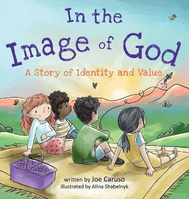 In the Image of God: A Story of Identity and Value - Joe Caruso
