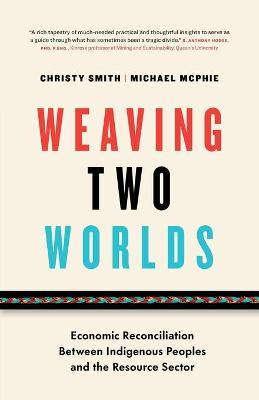 Weaving Two Worlds: Economic Reconciliation Between Indigenous Peoples and the Resource Sector - Christy Smith