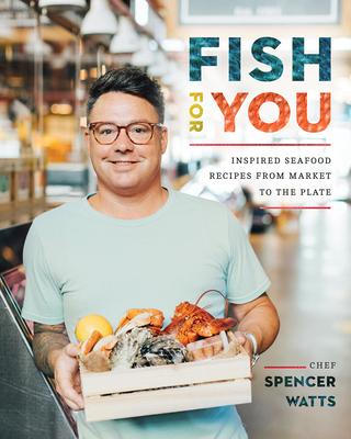 Fish for You: Inspired Seafood Recipes from Market - Spencer Watts