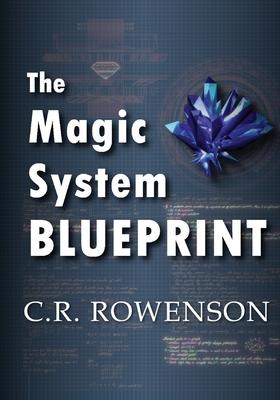 The Magic-System Blueprint: A Fiction Writer's Guide to Building Magic Systems - C. R. Rowenson