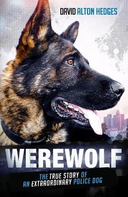 Werewolf: The True Story of an Extraordinary Police Dog - David Alton Hedges