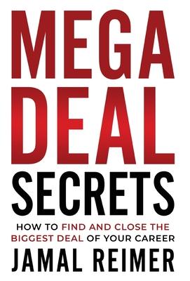 Mega Deal Secrets: How to Find and Close the Biggest Deal of Your Career - Jamal Reimer