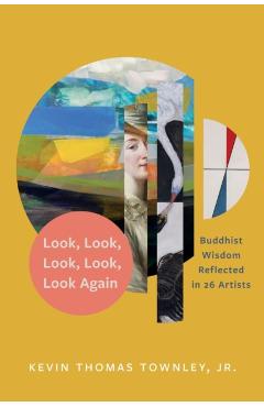 Look, Look, Look, Look, Look Again: Buddhist Wisdom Reflected in 26 Artists - Kevin Thomas Townley