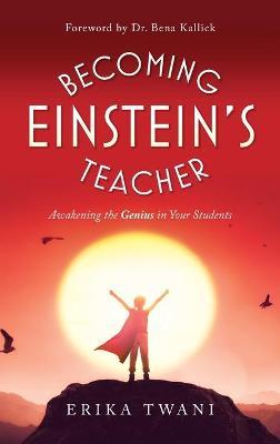 Becoming Einstein's Teacher: Awakening the Genius in Your Students - Erika Twani