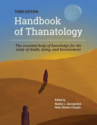 The Handbook of Thanatology, Third Edition: The Essential Body of Knowledge for the Study of Death, Dying, and Bereavement - Heather Servaty-seib