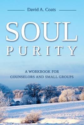Soul Purity: A Workbook for Counselors and Small Groups - David A. Coats