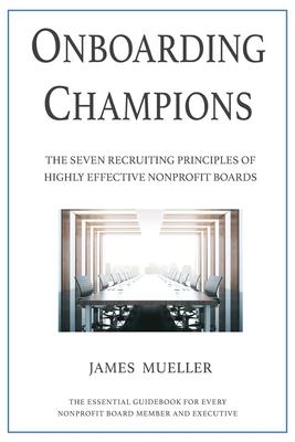 Coperta cărții 'Onboarding Champions: The Seven Recruiting Principles of Highly Effective Nonprofit Boards - James Mueller'