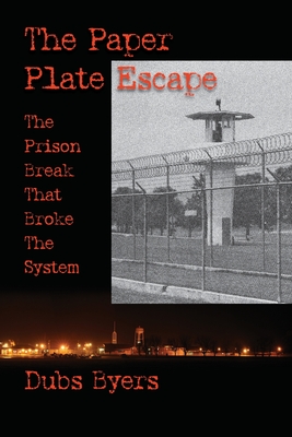 The Paper Plate Escape: The Prison Break that Broke the System - Dubs Byers