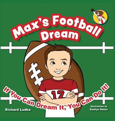 Max's Football Dream: If You Can Dream It, You Can Do It! - Richard Ludka