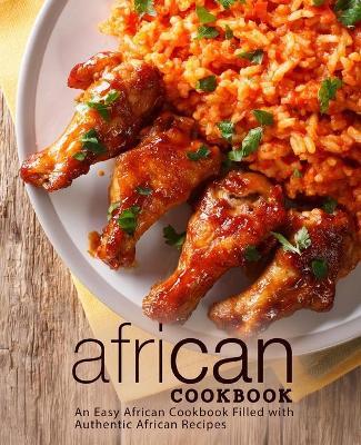 African Cookbook: An Easy African Cookbook Filled with Authentic African Recipes - Booksumo Press