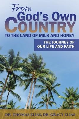 From God's Own Country to the Land of Milk and Honey: The Journey of Our Life and Faith - Thomas Elias