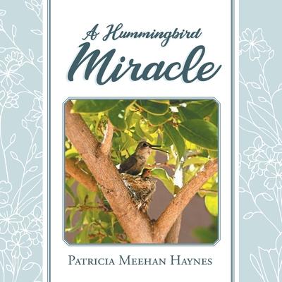 A Hummingbird Miracle - Patricia Meehan Haynes