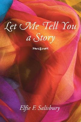 Let Me Tell You a Story - Elfie F. Salisbury