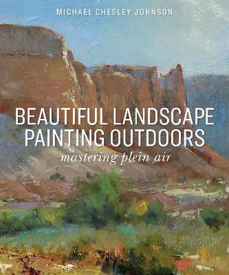 Beautiful Landscape Painting Outdoors: Mastering Plein Air - Michael Chesley Johnson