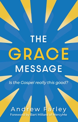 The Grace Message: Is the Gospel Really This Good? - Andrew Farley