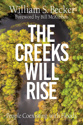 The Creeks Will Rise: People Coexisting with Floods - William S. Becker
