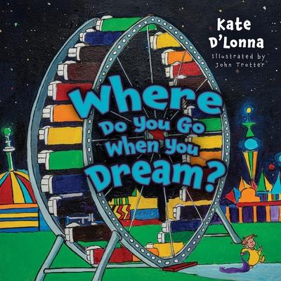 Where Do You Go When You Dream? - Kate D'lonna
