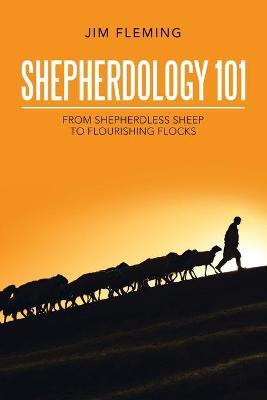 Shepherdology 101: From Shepherdless Sheep to Flourishing Flocks - Jim Fleming
