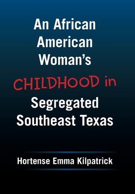 An African American Woman's Childhood in Segregated Southeast Texas - Hortense Emma Kilpatrick