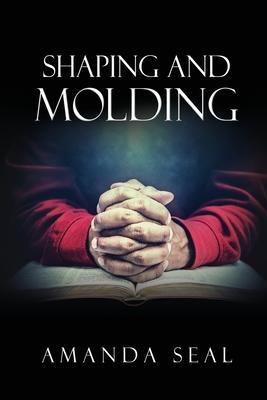Shaping and Molding: Through the Valleys and Mountains - Amanda Seal
