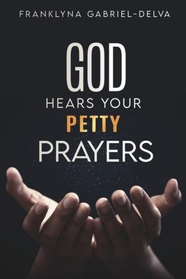 God Hears Your Petty Prayers - Franklyna Gabriel-delva