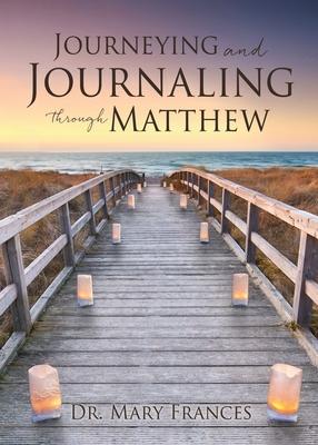 Journeying and Journaling through Matthew - Mary Frances