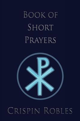 Book of Short Prayers - Crispin Robles