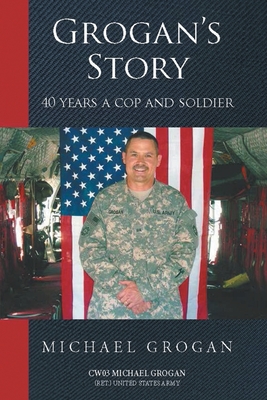 Grogan's Story: 40 Years a Cop and Soldier - Cw03 Grogan (ret ). United States Army