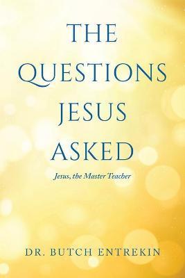 The Questions Jesus Asked: Jesus, The Master Teacher - Butch Entrekin