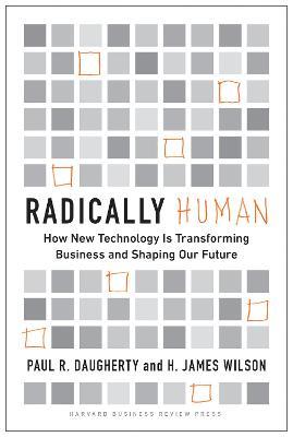 Radically Human: How New Technology Is Transforming Business and Shaping Our Future - Paul Daugherty