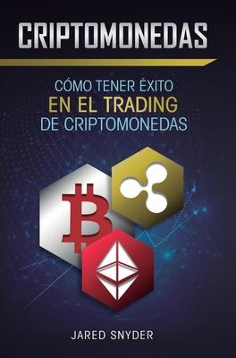 Criptomonedas: Cómo Tener Exito En El Trading De Criptomonedas - Jared Snyder