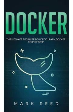 Poza produsului Docker: The Ultimate Beginners Guide to Learn Docker Step-By-Step - Mark Reed