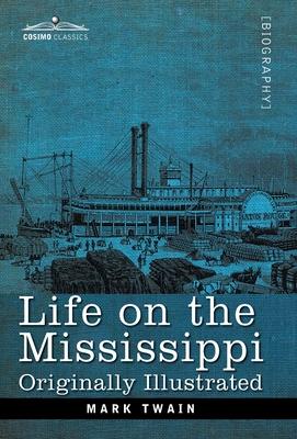 Life on the Mississippi: Originally Illustrated - Mark Twain