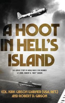 A Hoot in Hell's Island: The Heroic Story of World War II Dive Bomber Lt. Cmdr. Robert D. Hoot Gibson - Ret ). Col Kirk Warner (usa