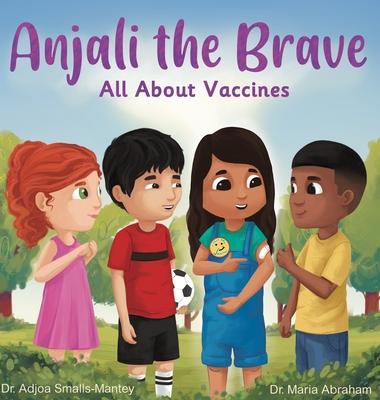 Anjali the Brave: All about Vaccines - Adjoa Smalls-mantey