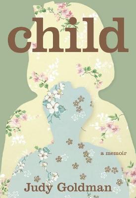 Child: A Memoir - Judy Goldman