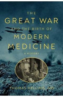 Poza produsului The Great War and the Birth of Modern Medicine - Thomas Helling
