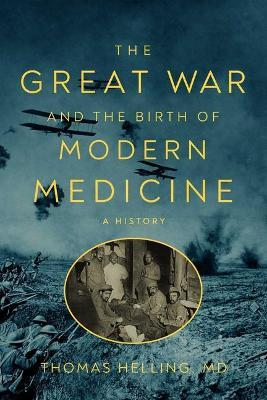 The Great War and the Birth of Modern Medicine - Thomas Helling