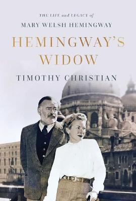 Hemingway's Widow: The Life and Legacy of Mary Welsh Hemingway - Timothy Christian