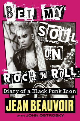 Bet My Soul on Rock 'n' Roll: Diary of a Black Punk Icon - Jean Beauvoir