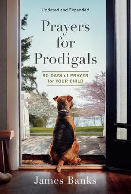 Prayers for Prodigals: 90 Days of Prayer for Your Child - James Banks