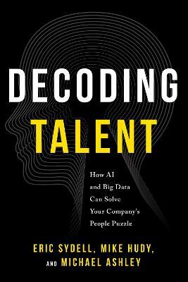 Decoding Talent: How AI and Big Data Can Solve Your Company's People Puzzle - Eric Sydell