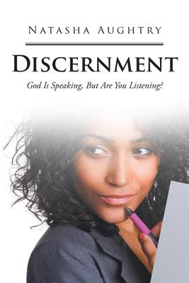 Discernment: God Is Speaking, But Are You Listening? - Natasha Aughtry