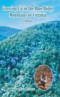 Growing Up in the Blue Ridge Mountains of Virginia: A Memoir - Ivy Corbin