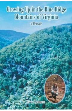 Growing Up in the Blue Ridge Mountains of Virginia: A Memoir - Ivy Corbin