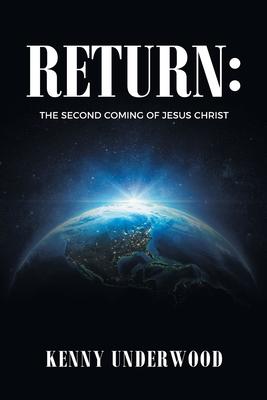 Return: The Second Coming of Jesus Christ - Kenny Underwood